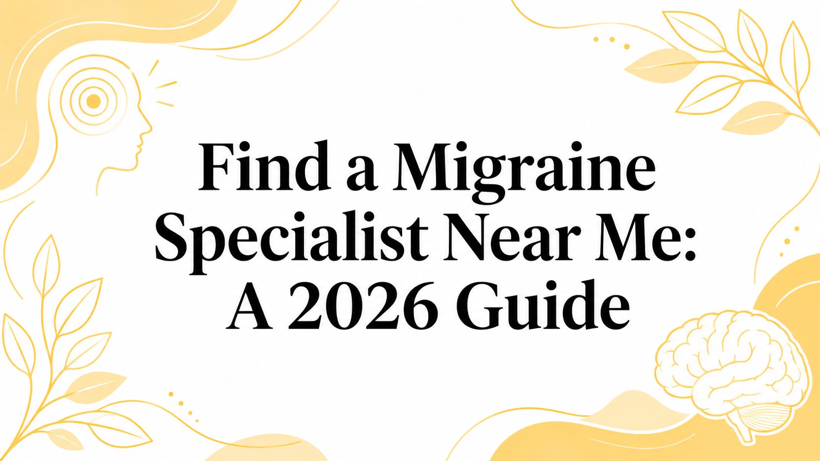 Find a Migraine Specialist Near Me: A 2026 Guide