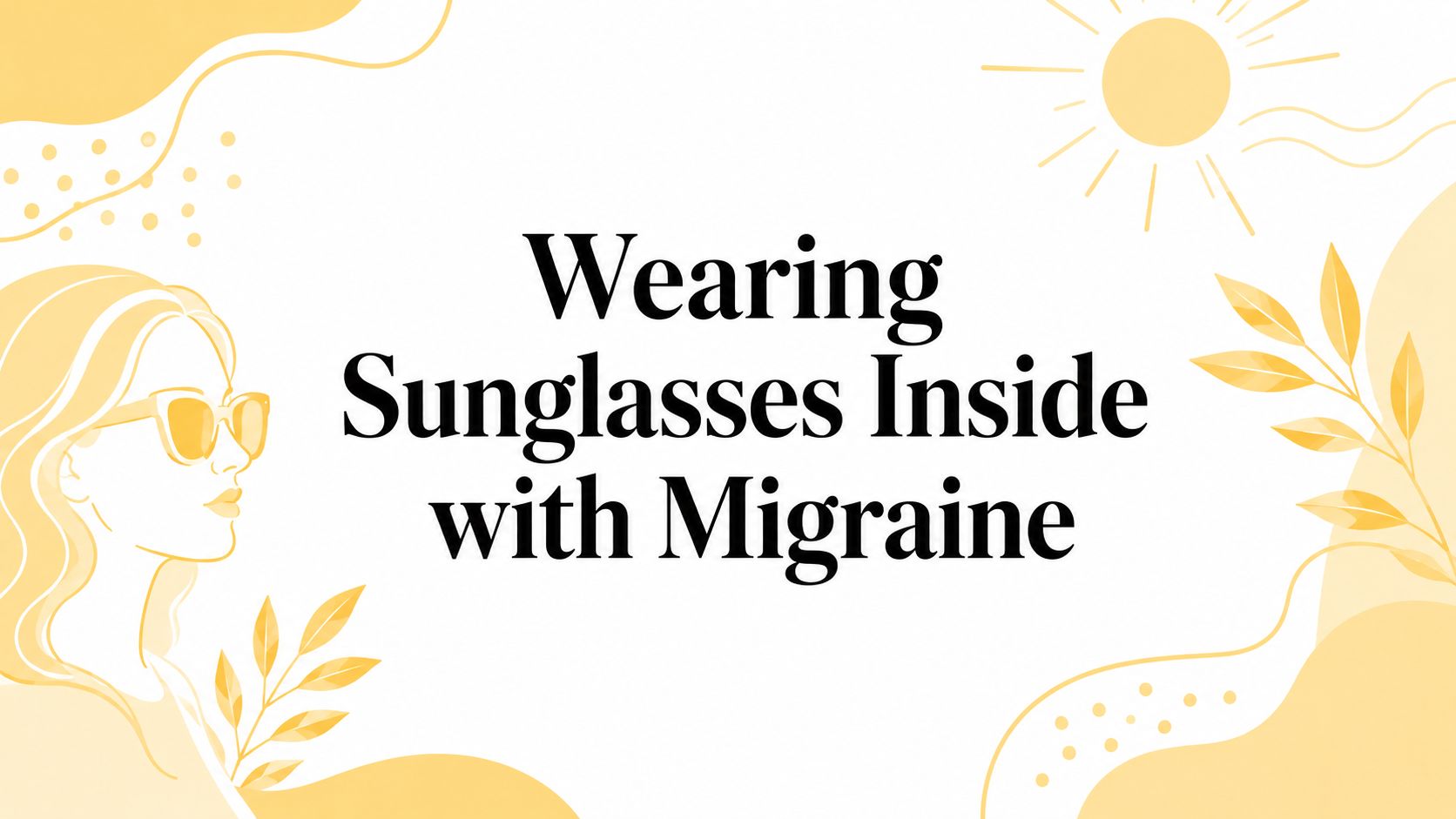 Why Wearing Sunglasses Inside Can Be a Lifesaver for Migraine (and When It Backfires)