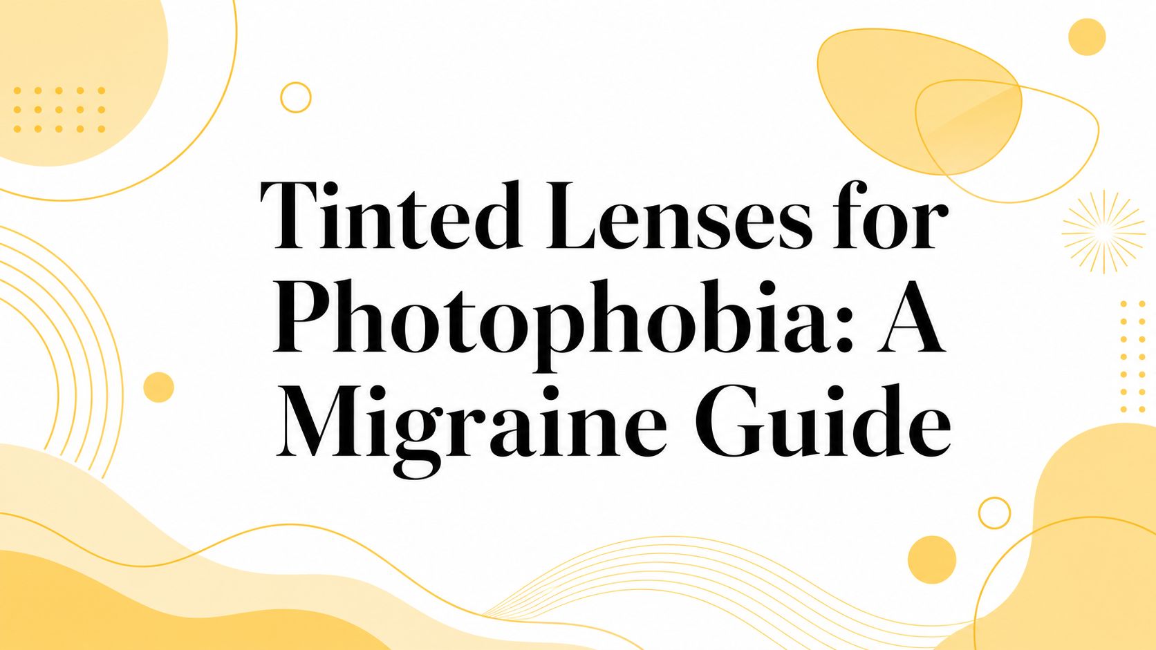 Tinted Lenses for Photophobia: A Migraine Guide
