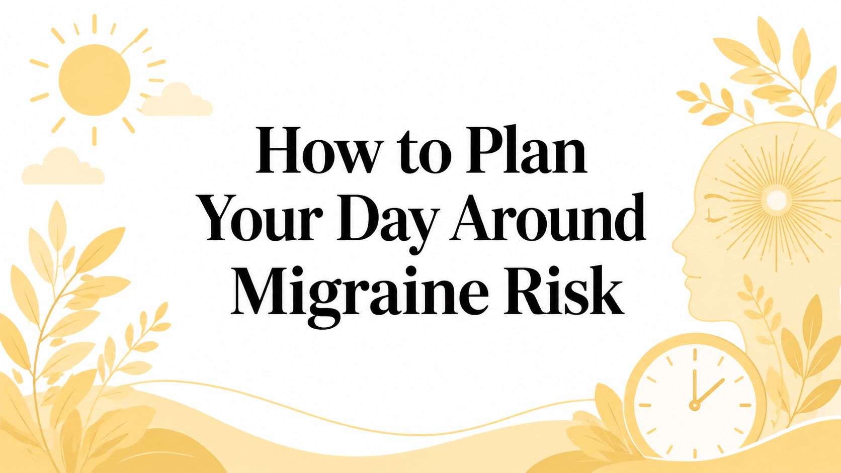 How to Plan Your Day Around Migraine Risk