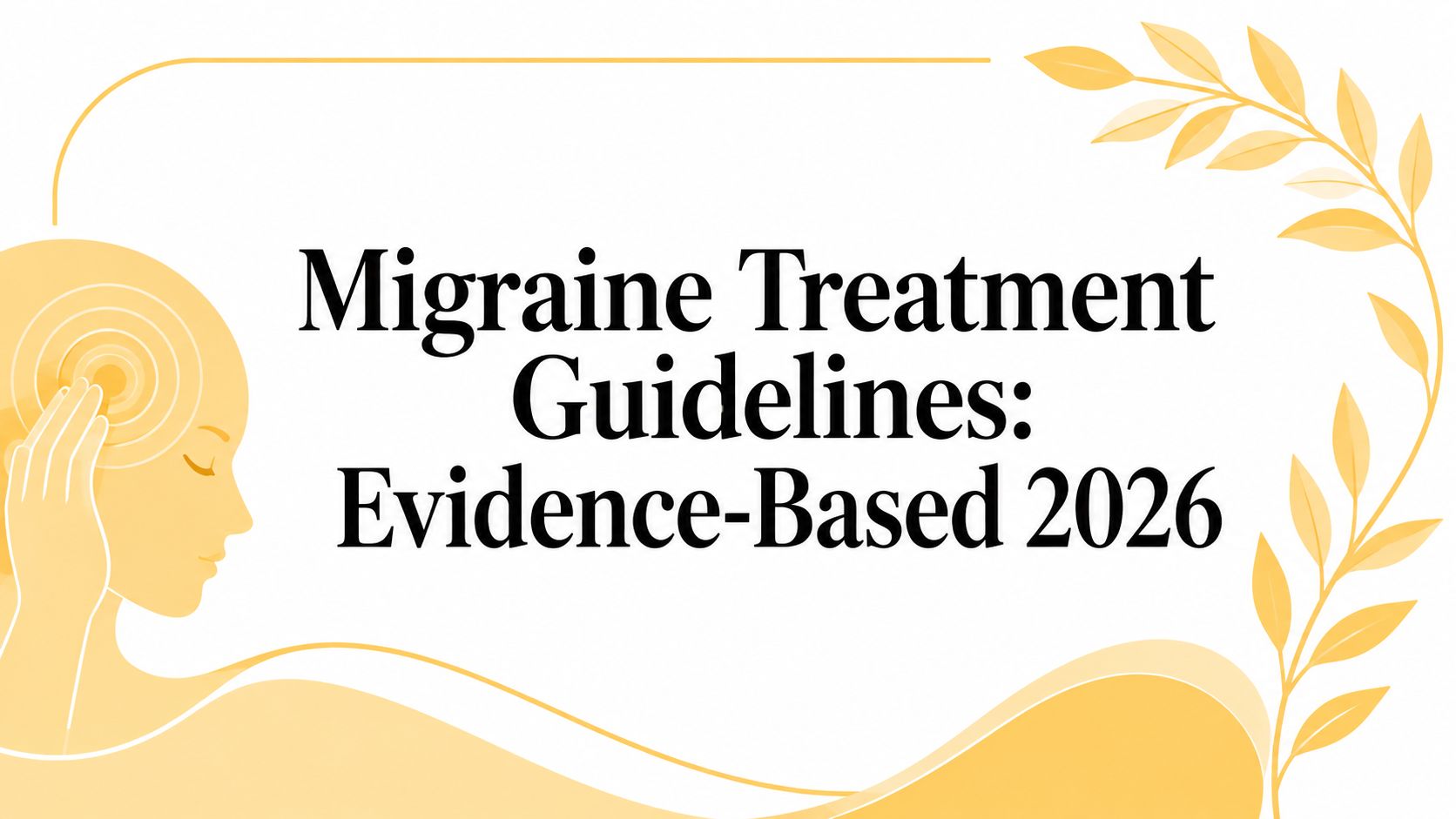 Migraine Treatment Guidelines: Evidence-Based 2026