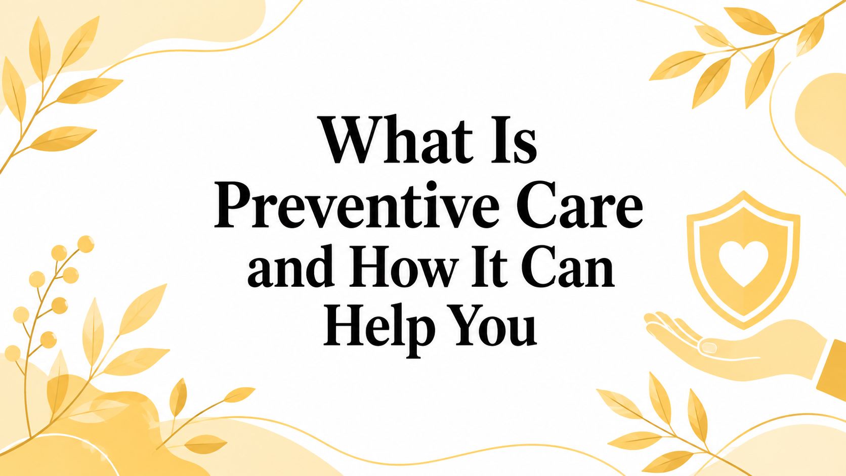 What Is Preventive Care and How It Can Help You