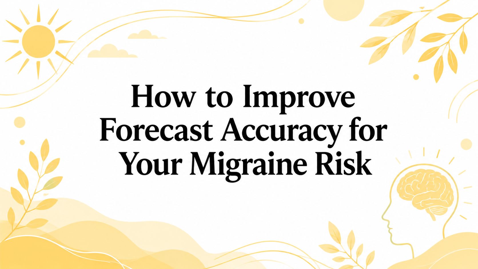 How to Improve Forecast Accuracy for Your Migraine Risk