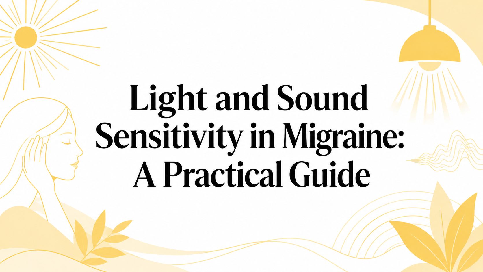 Light and Sound Sensitivity in Migraine: A Practical Guide