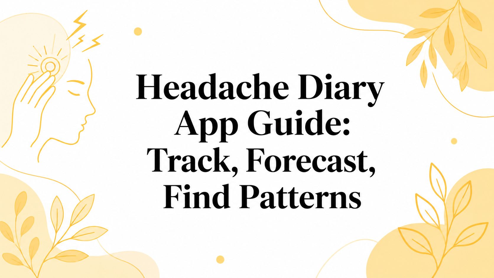 Headache Diary App Guide: Track, Forecast, Find Patterns