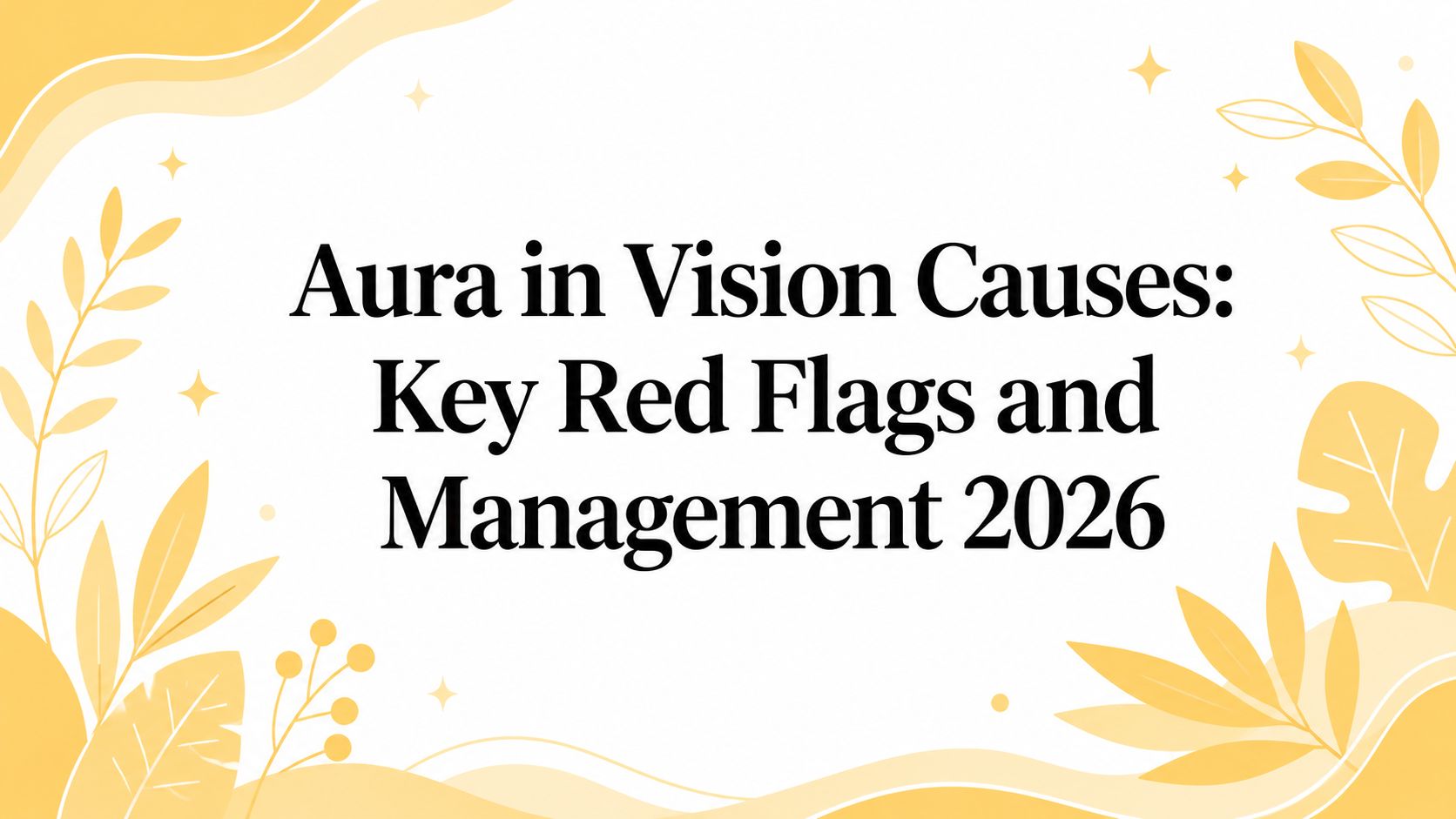Aura in Vision Causes: Key Red Flags and Management 2026