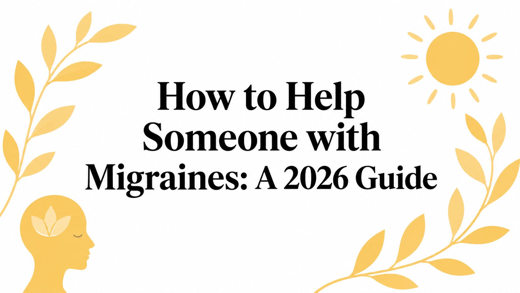 How to Help Someone with Migraines: A 2026 Guide