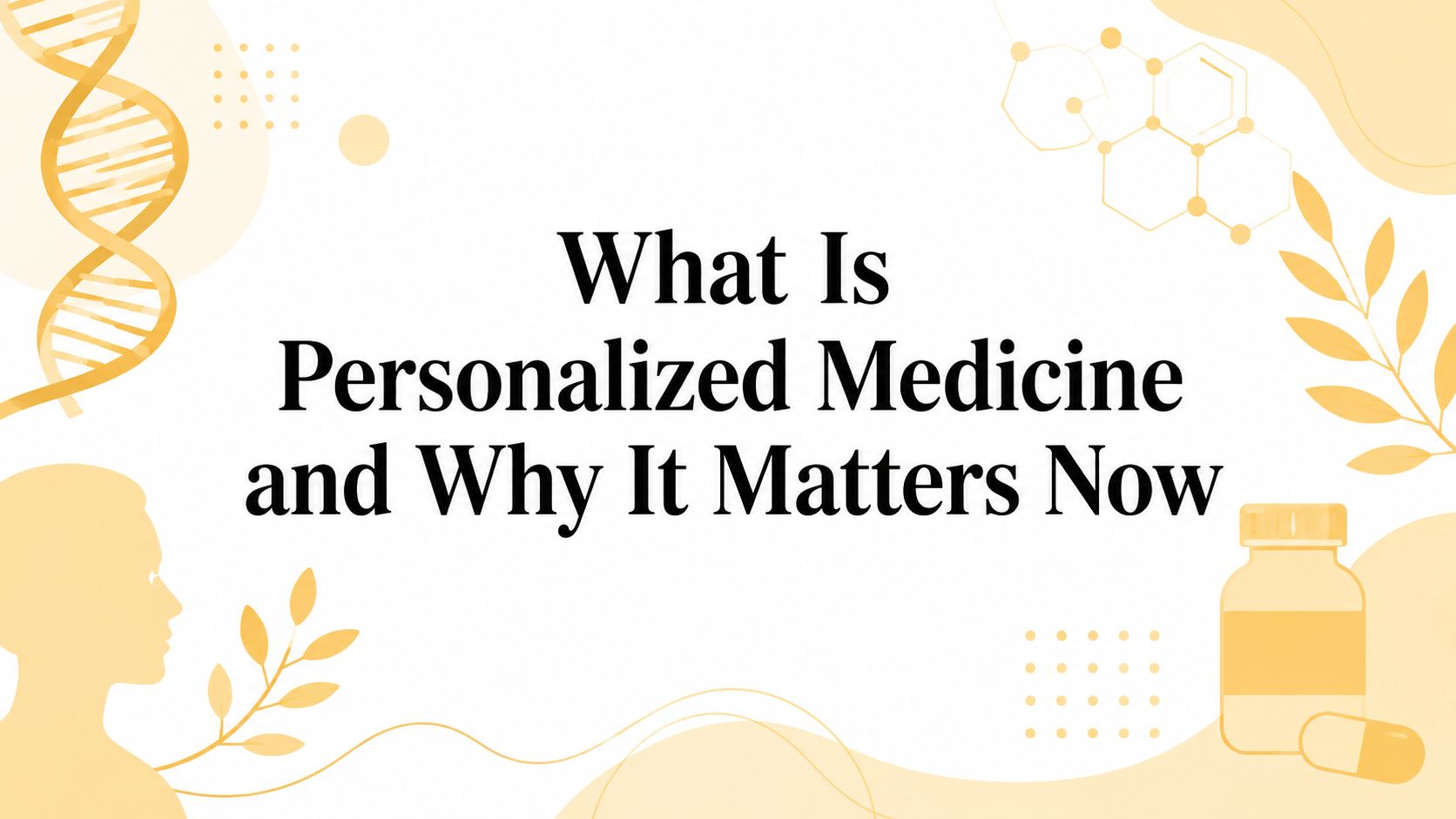 What Is Personalized Medicine and Why It Matters Now