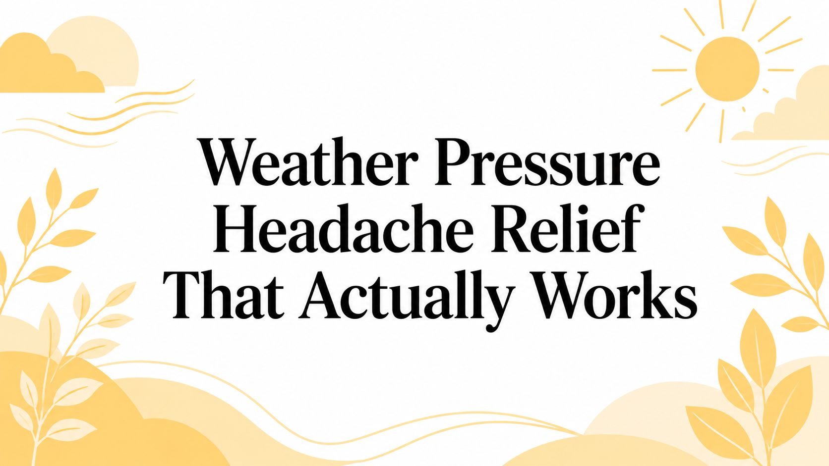 Weather Pressure Headache Relief That Actually Works