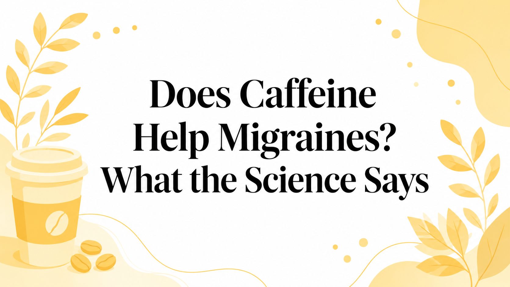 Does Caffeine Help Migraines? What the Science Says