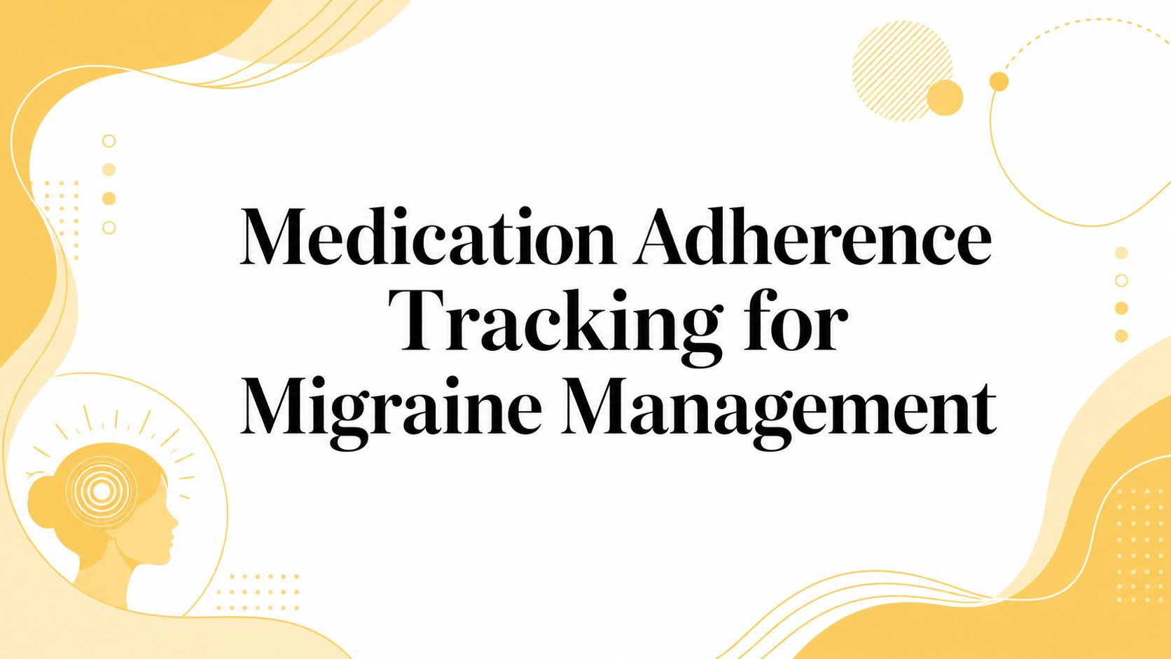 Medication Adherence Tracking for Migraine Management