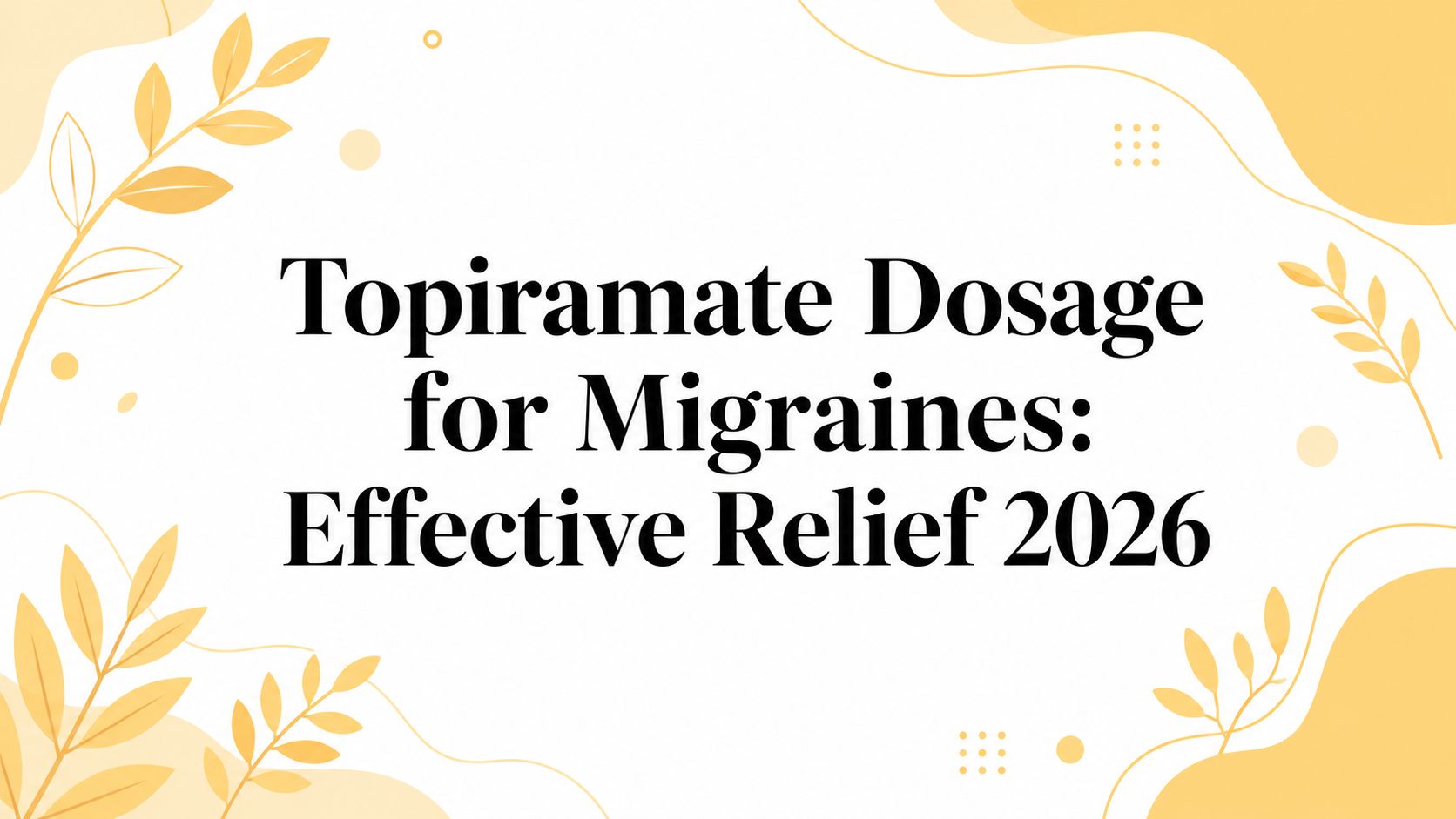 Topiramate Dosage for Migraines: Effective Relief 2026