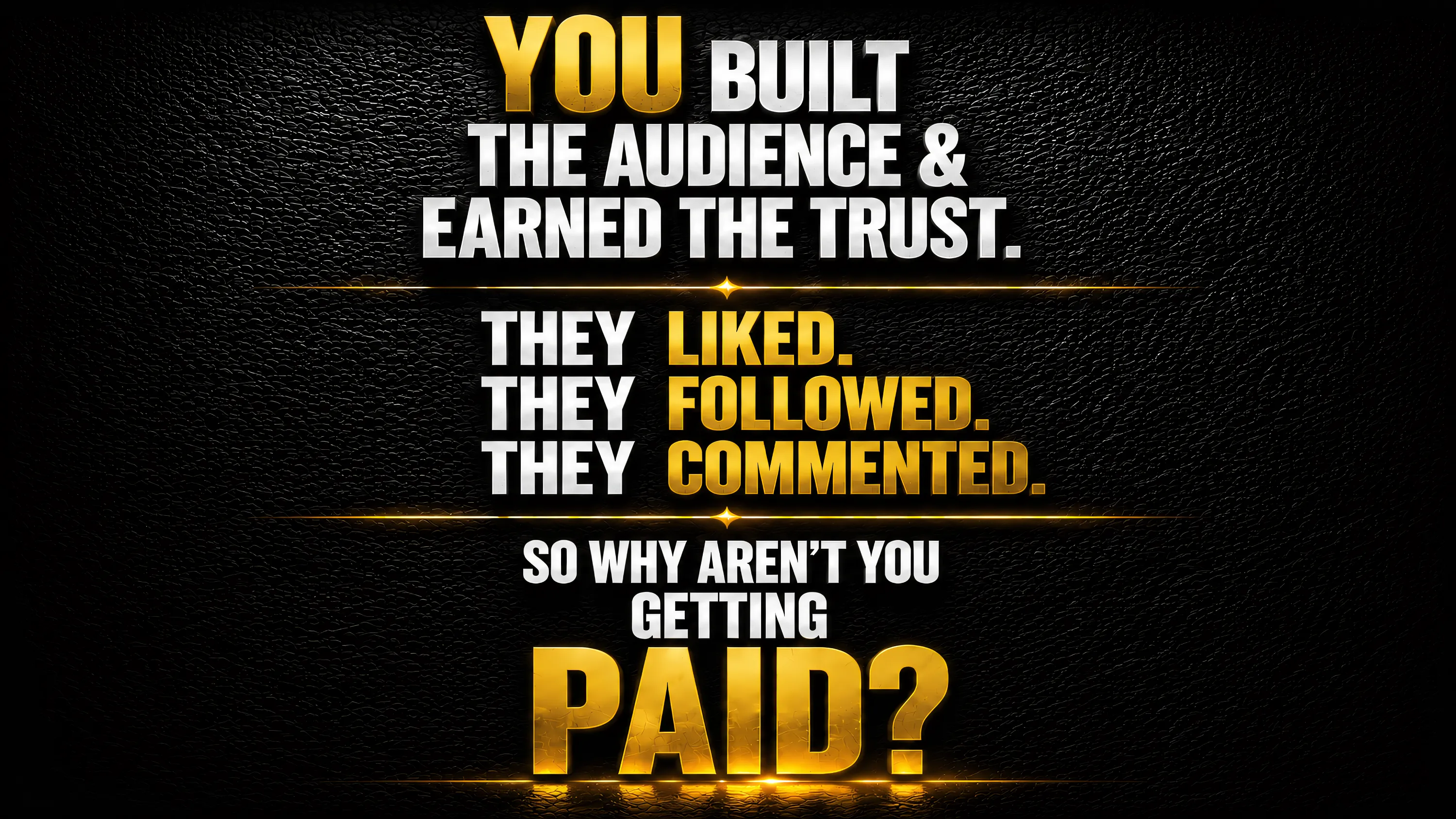 You built the audience and earned the trust. They liked, followed, commented. So why aren't you getting paid?