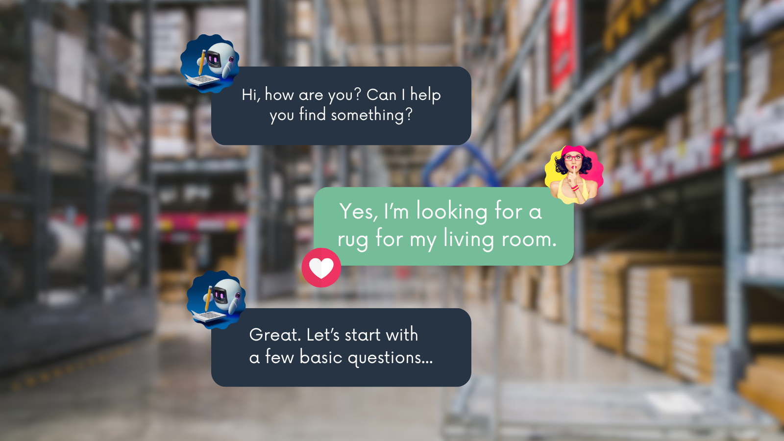 Blurred image of a warehouse with boxes on shelves. Overlaid with chat bubbles: Person 1: Hi, how are you? Can I help you find something? Person 2: Yes, I’m looking for a rug for my living room. Person 1: Great. Our AI Concierge will guide you through a few basic questions to assist.