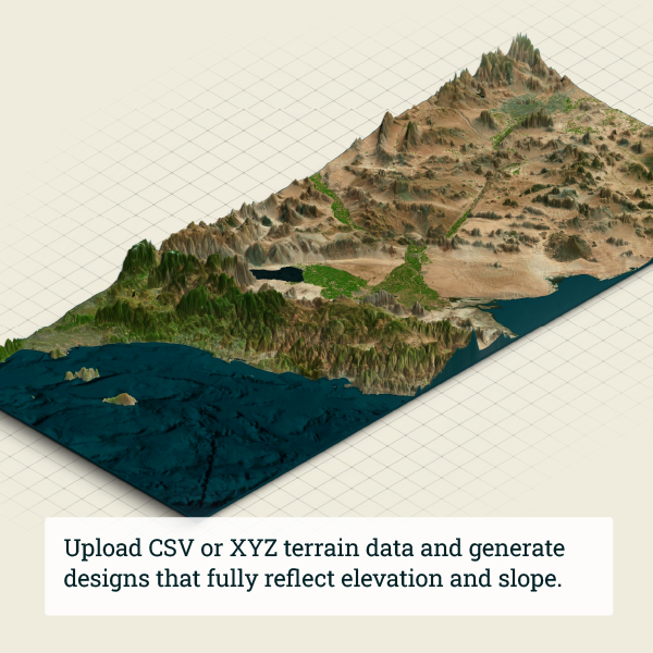 Upload CSV or XYZ terrain data and generate designs that fully reflect elevation and slope.