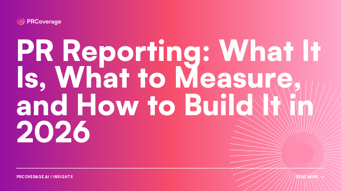 PR Reporting: What It Is, What to Measure, and How to Build It in 2026