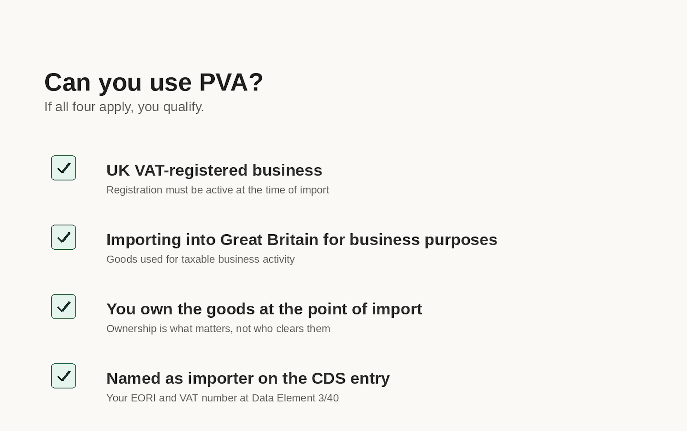 A checklist of the four conditions to use PVA: you are a UK VAT-registered business, you are importing into Great Britain for business purposes, you own the goods at the point of import, and you are named as the importer on the CDS entry with your EORI and VAT number at Data Element 3/40. If all four apply, you qualify.