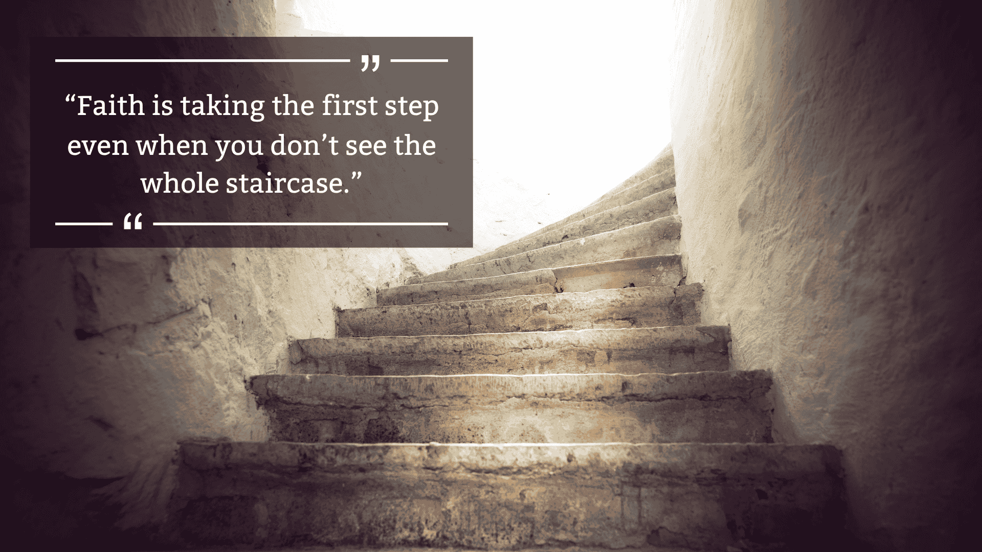 Faith is taking the first step… — Martin Luther King Jr.