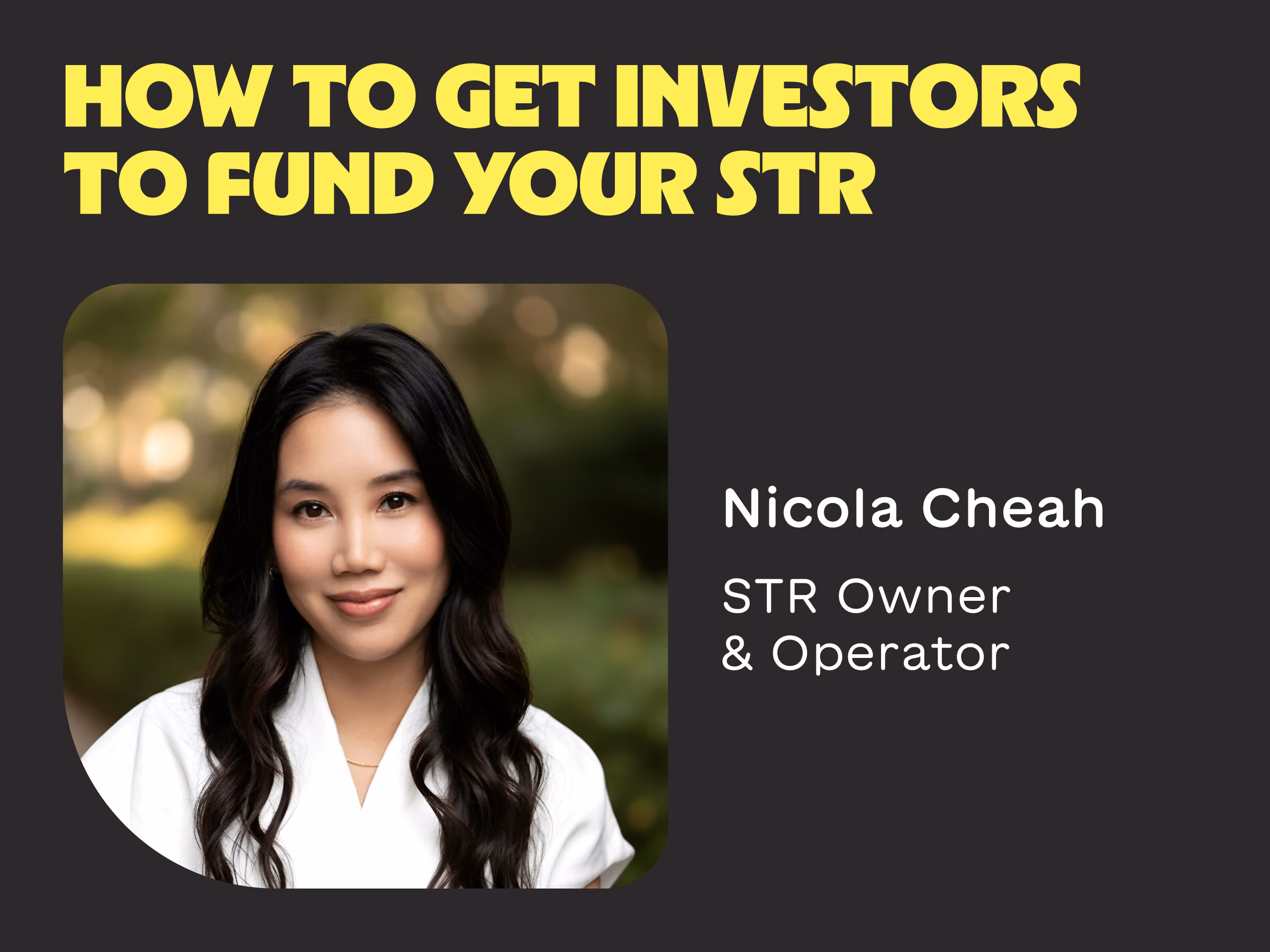 Portrait of Nicola Cheah, STR Owner and Operator, with text on how to get investors to fund your STR.