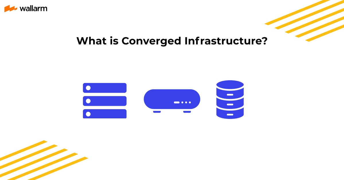 What Is Converged Infrastructure? ⚙️ Guide By Wallarm