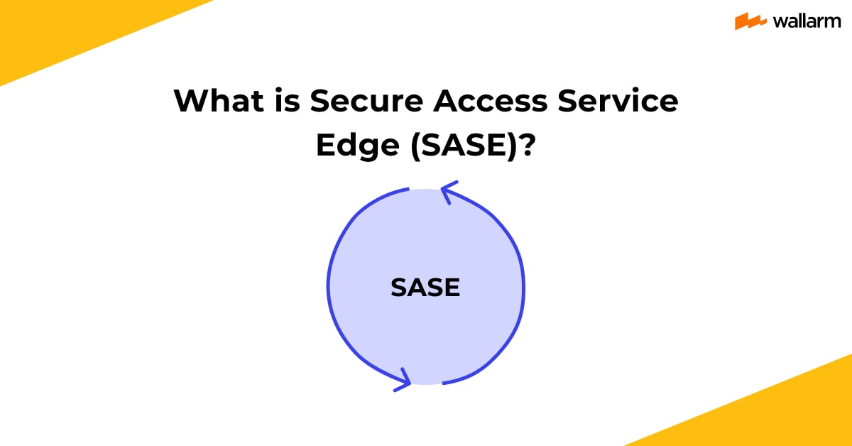 What is SASE (Secure Access Service Edge)? ❓ By Wallarm