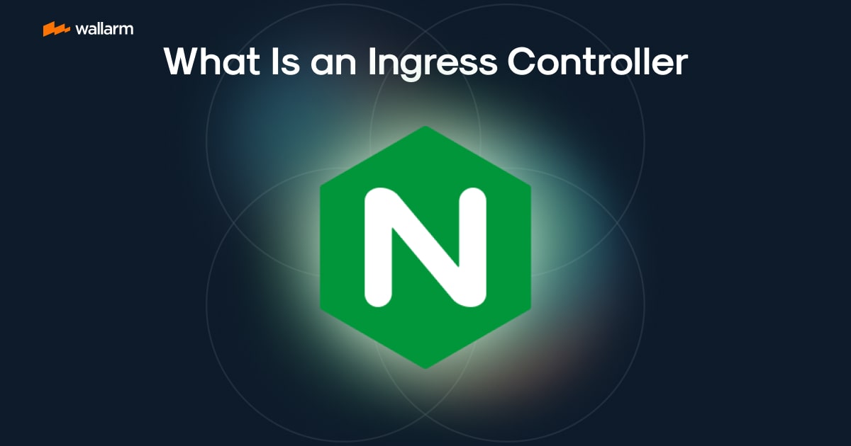 What Is an Ingress Controller? 🔆 Explained by Wallarm