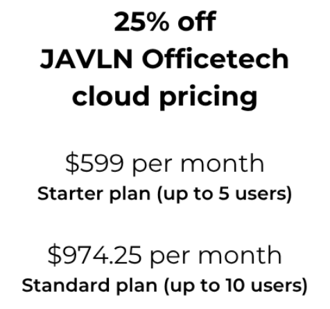 25% off JAVLN Officetech cloud pricing: $599/month starter plan for 5 users, $974.25/month standard plan for 10 users.