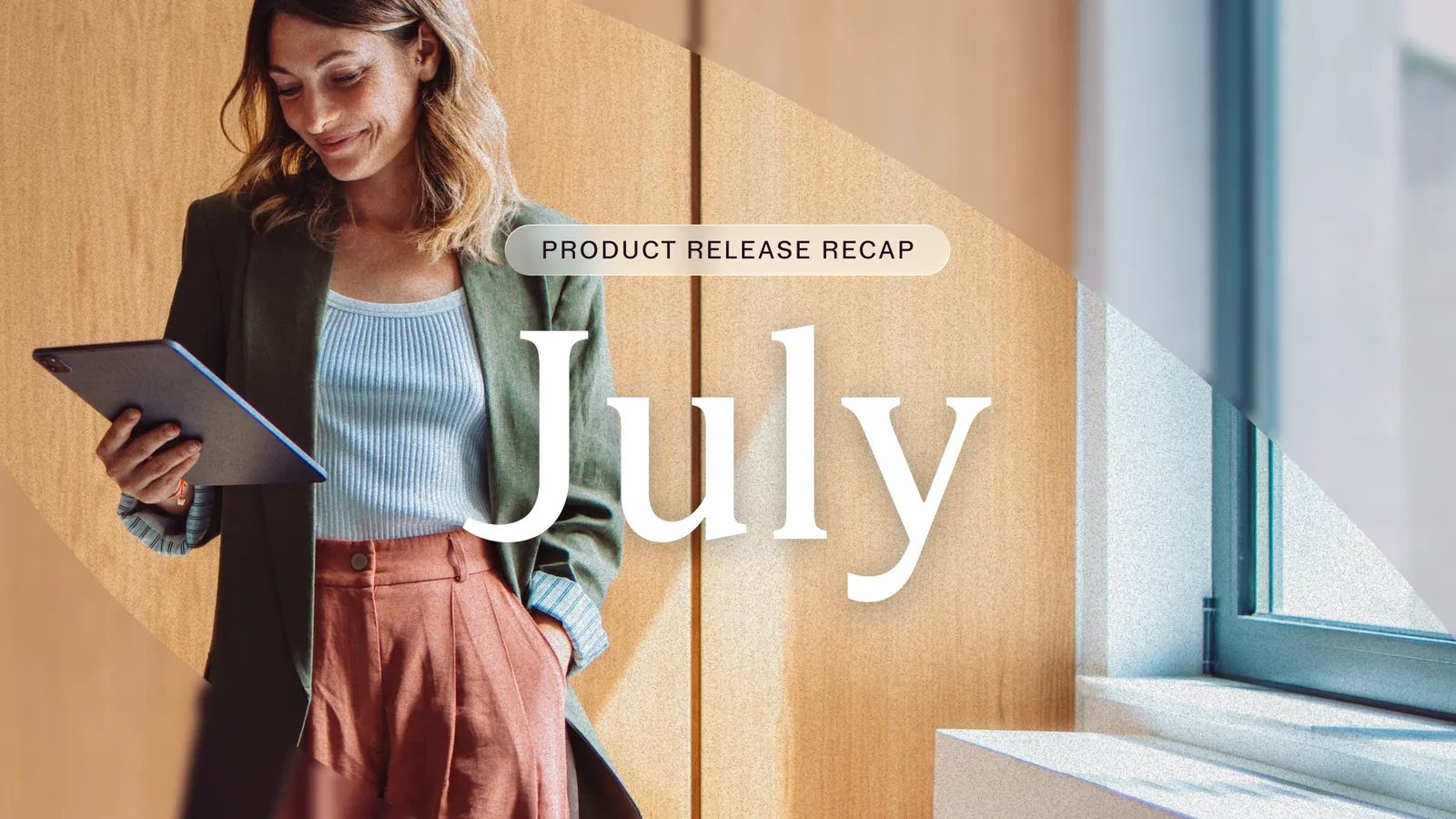 A woman holding a tablet in a bright office, with the overlaid text Product release recap, July