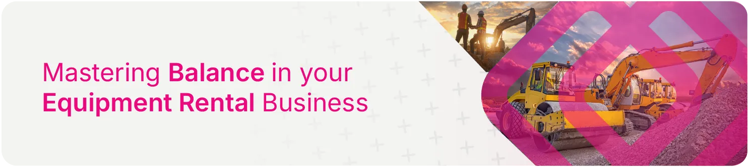 Mastering Balance in your Equipment Rental Business