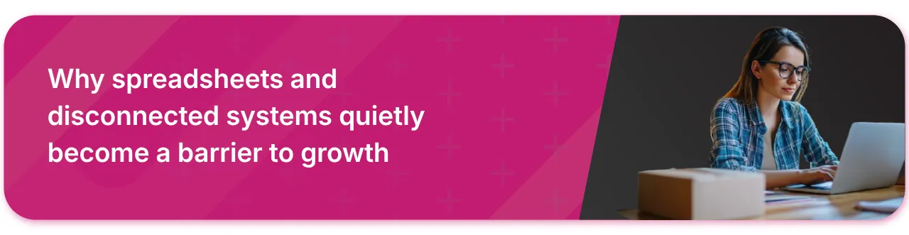 Why spreadsheets and disconnected systems quietly become a barrier to growth - Banner
