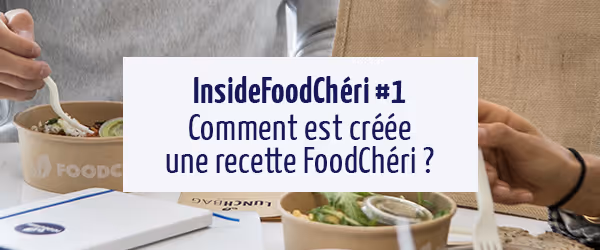 InsideFoodChéri #1 : comment est créée une recette FoodChéri ?