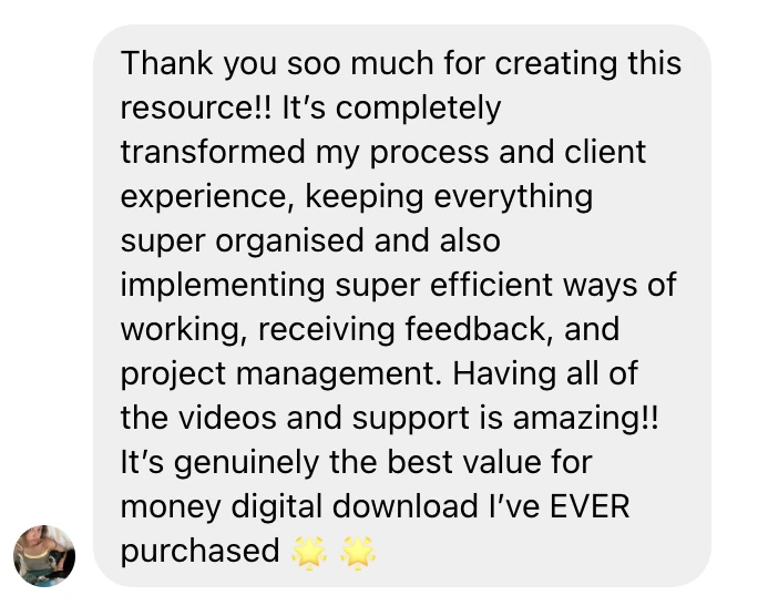 Message from a designer about the Seamless Studio Hub: "Thank you soo much for creating this resource!! It's completely transformed my process and client experience, keeping everything super organised and also implementing super efficient ways of working, receiving feedback, and project management. Having all of the videos and support is amazing!! It's genuinely the best value for money digital download I've EVER purchased."
