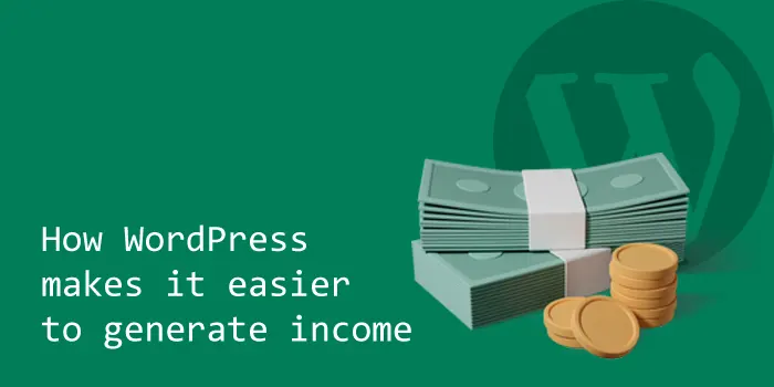 How WordPress makes it easier to generate income