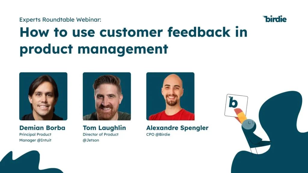 /><p>We produced 3 Key Learnings from our recent virtual discussion on our Experts roundtable: How to use customer feedback in product management. </p><p>Tom Laughlin (Director of Product at Jetson, former Product Manager at Peloton), Demian Borba (Principal Product Manager Intuit, previously at Adobe and Paypal), and our CPO Alexandre Spengler had a 60 min conversation about challenges faced by product professionals when it comes to listening to the voice of customers and bringing it to product management processes.</p><h2><strong>3 Actionable Takeaways</strong></h2><p> Check out what our experts shared with us:</p><h3>1. <strong>What are the main</strong><strong> differences between physical and digital product management?</strong></h3><p>The challenges faced by product managers are not always the same; the type of industry and product will directly impact their way of work. According to Tom Laughlin, who works with mobility products, 