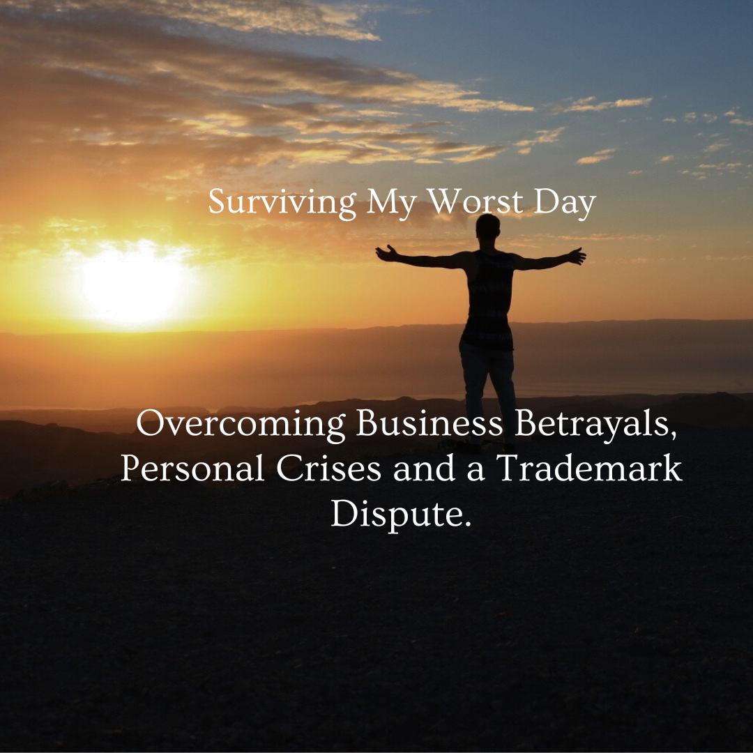 Surviving My Worst Day: Overcoming Business Betrayals, Personal Crises and a Trademark Dispute