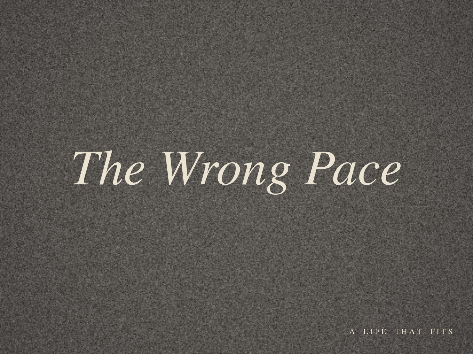 The Wrong Pace