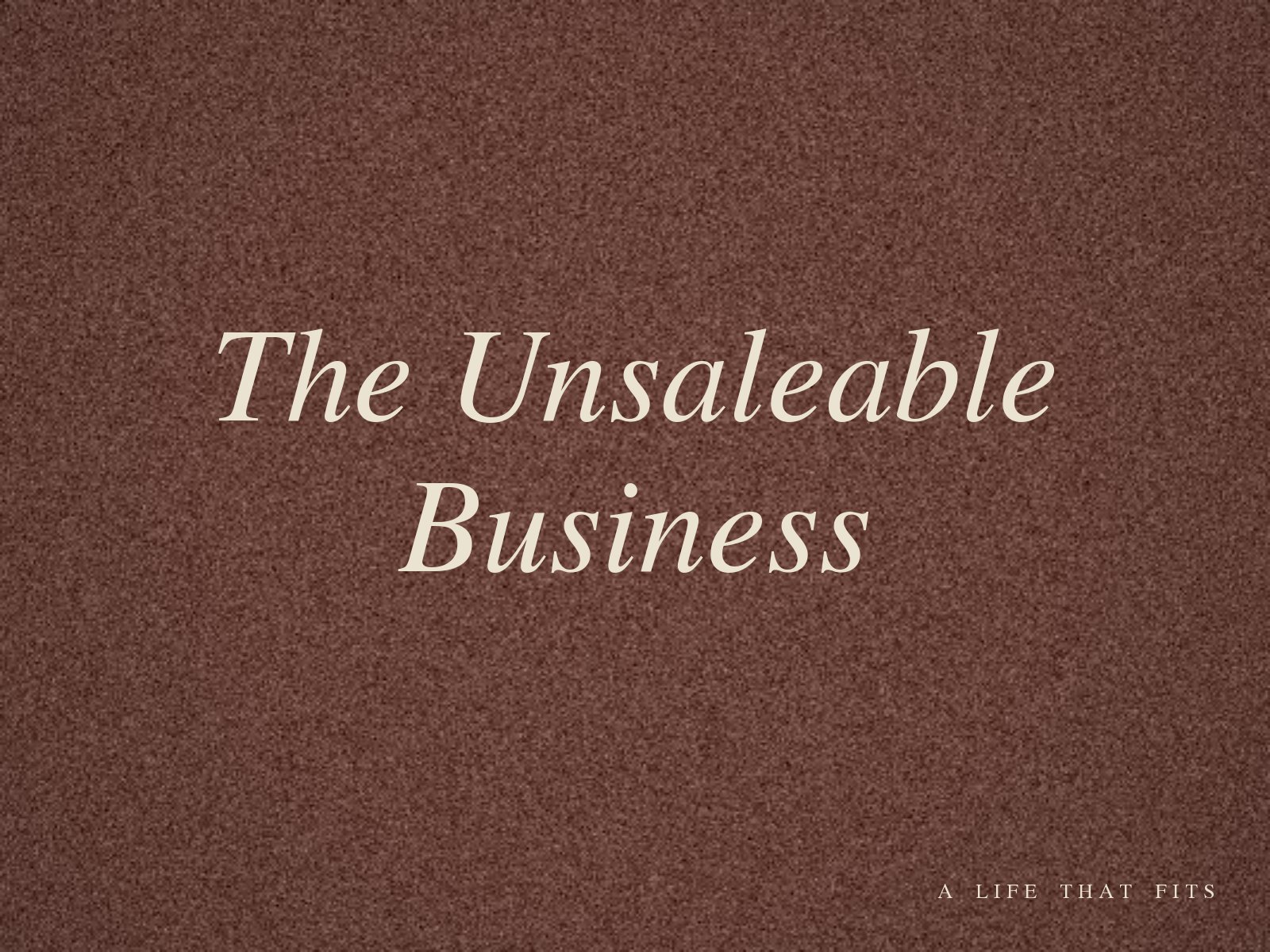 The Unsaleable Business
