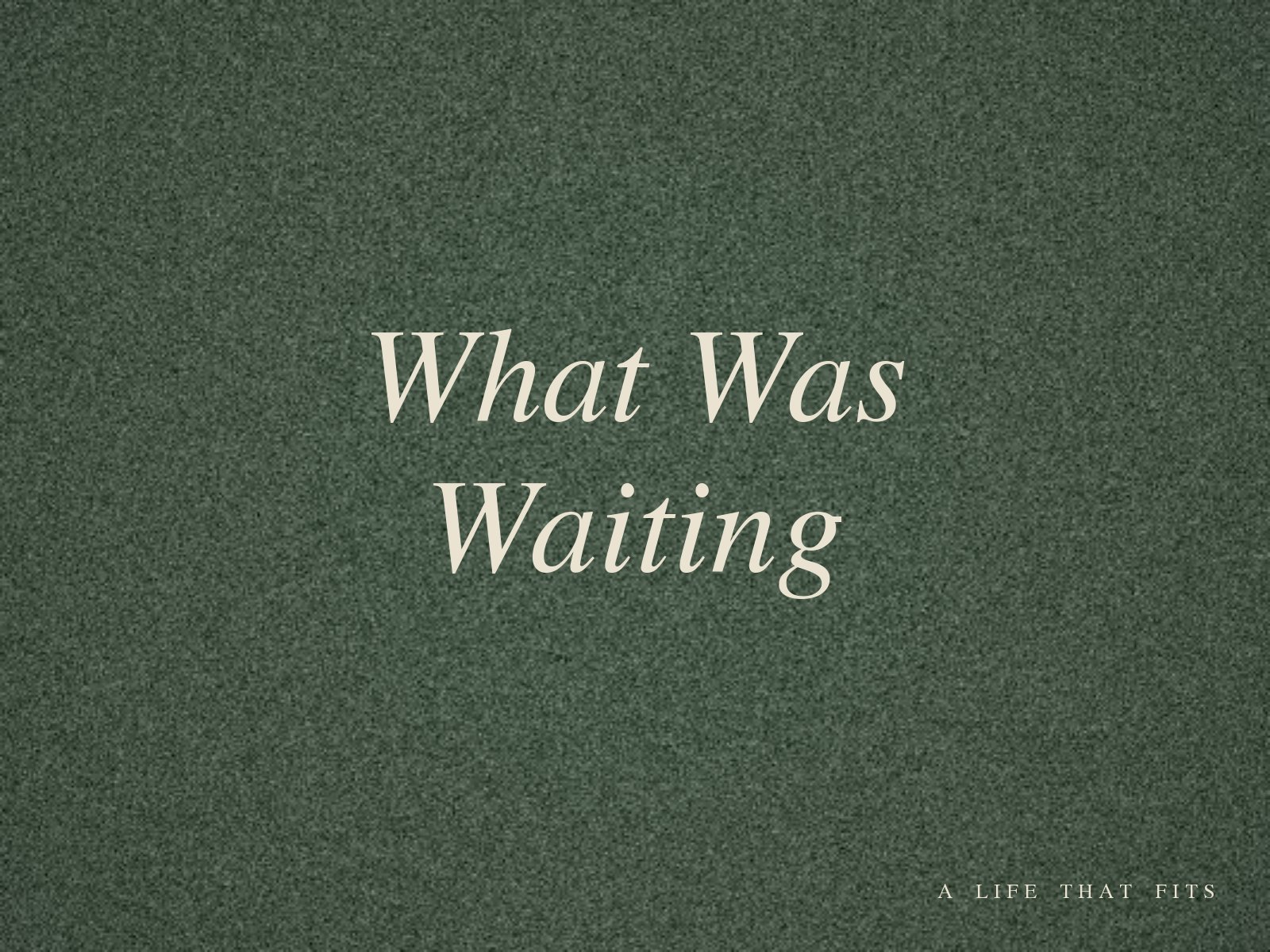 What Was Waiting