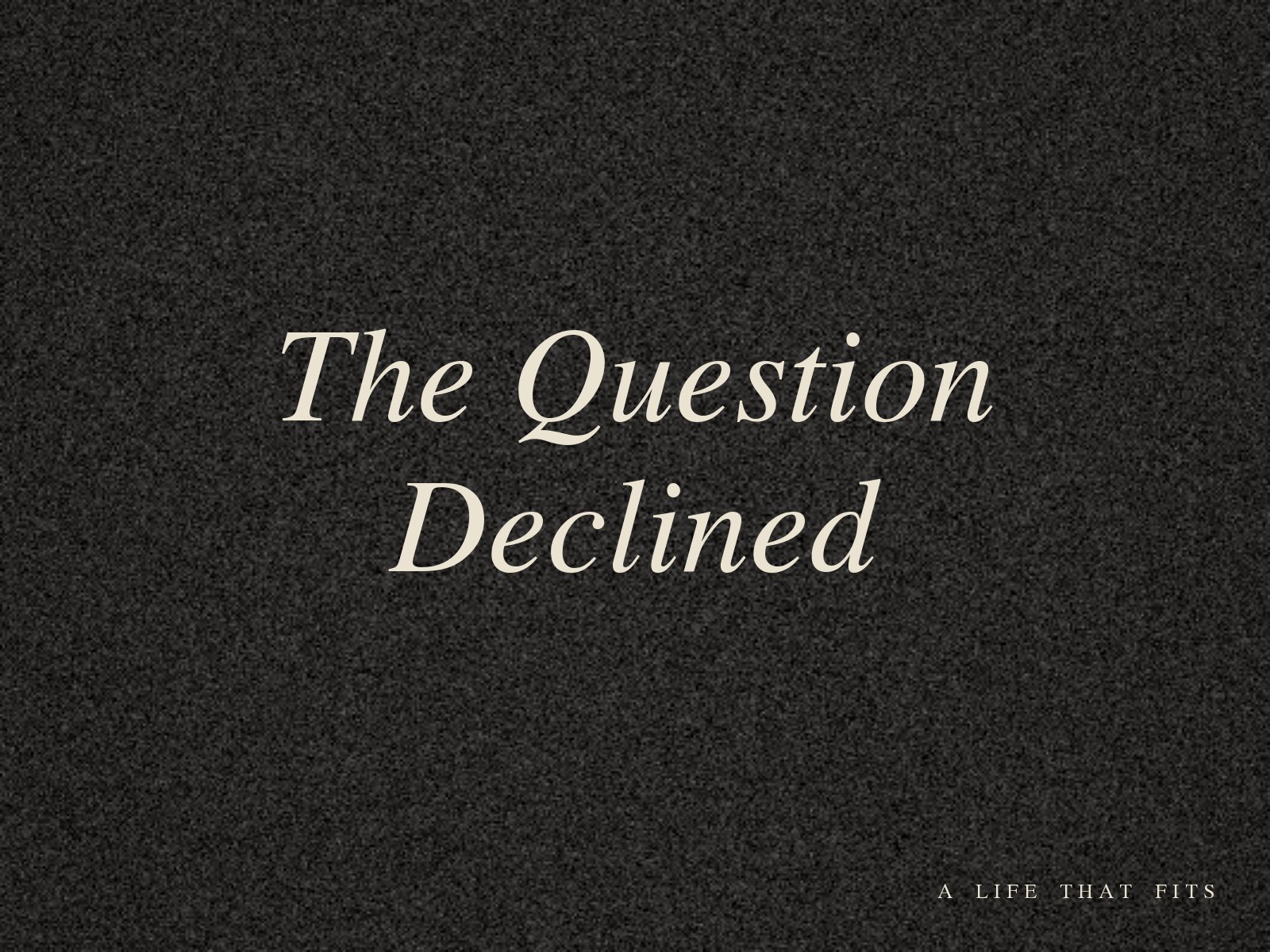 The Question Declined