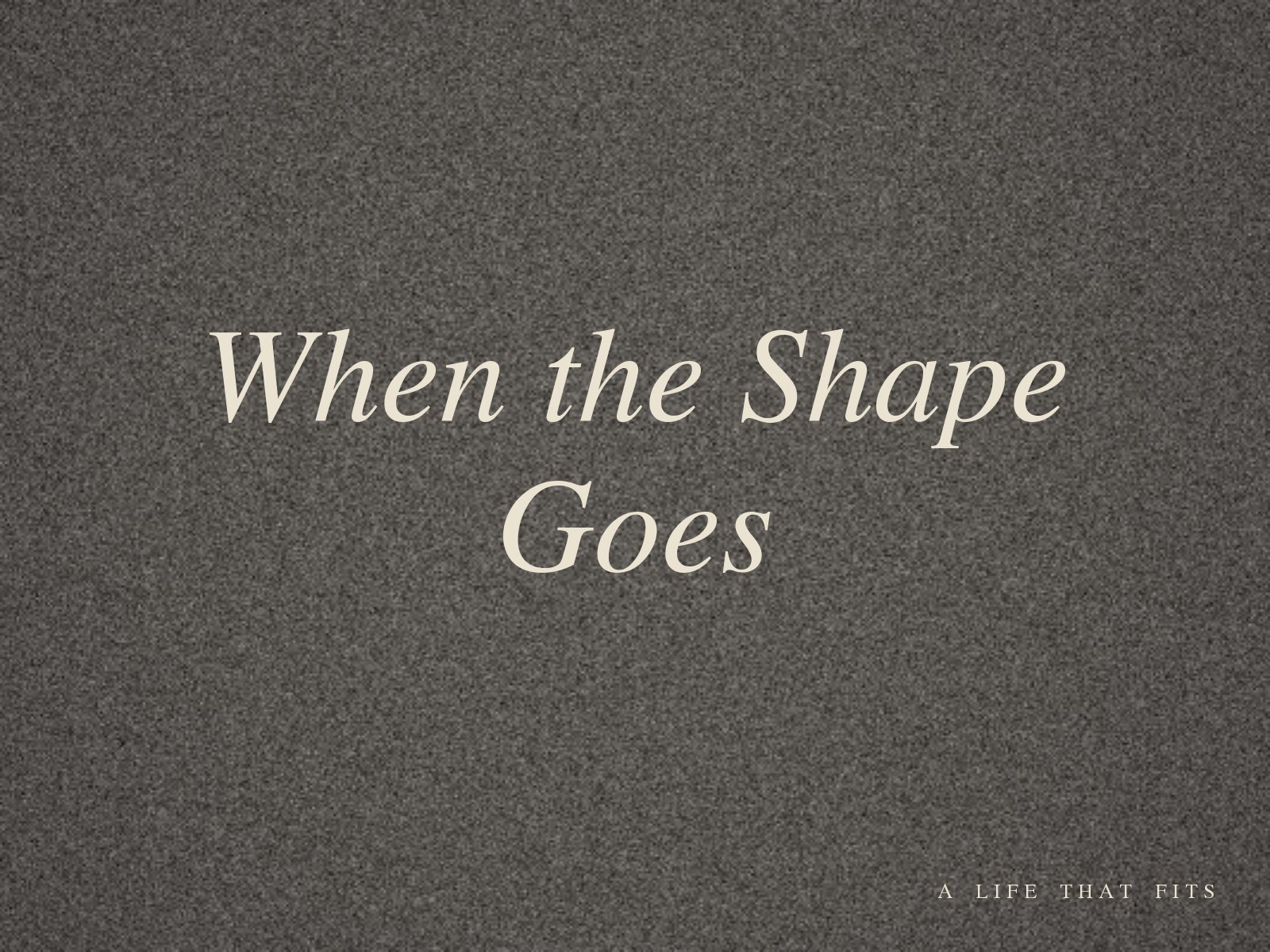 When the Shape Goes