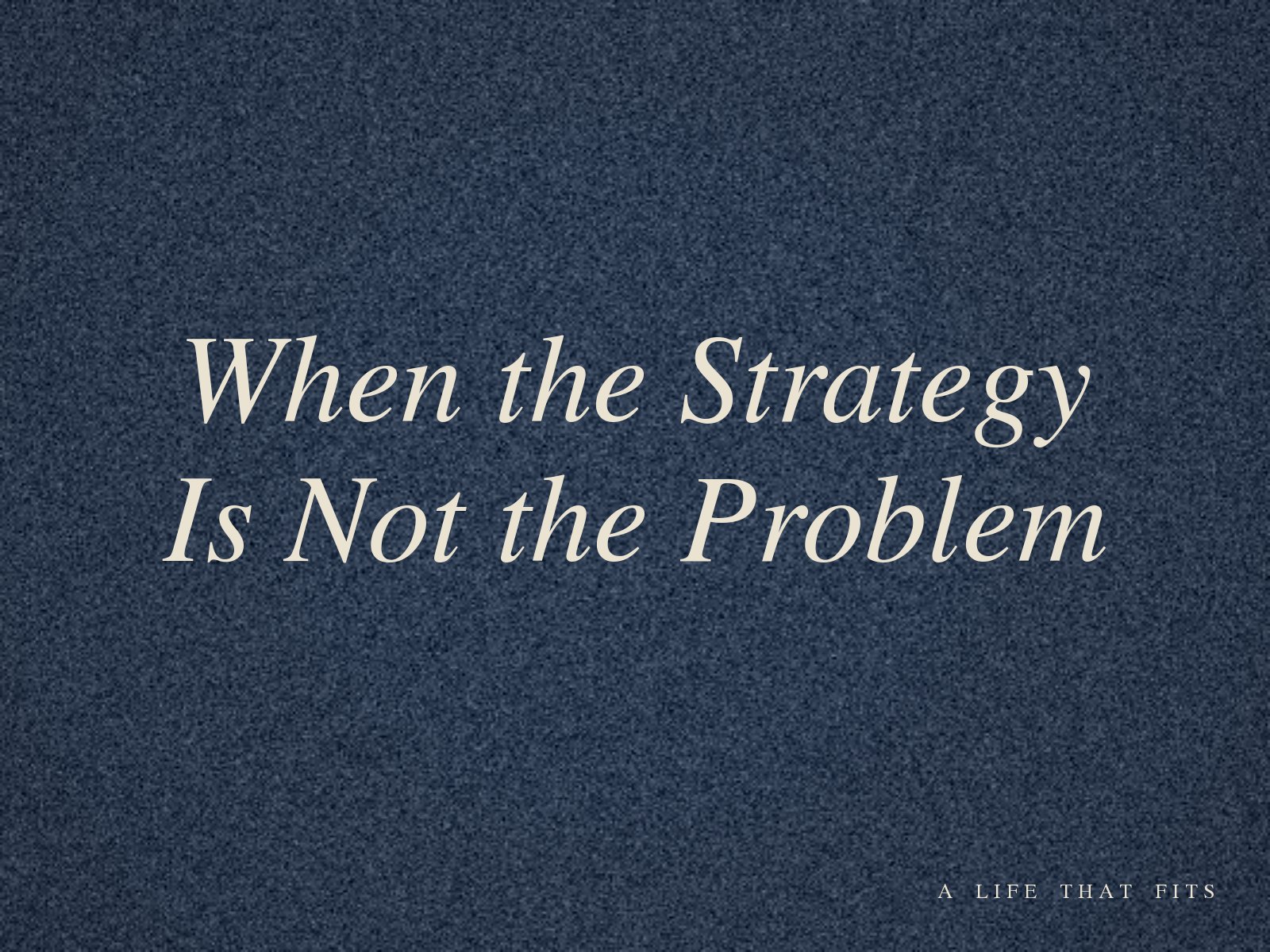 When the Strategy Is Not the Problem