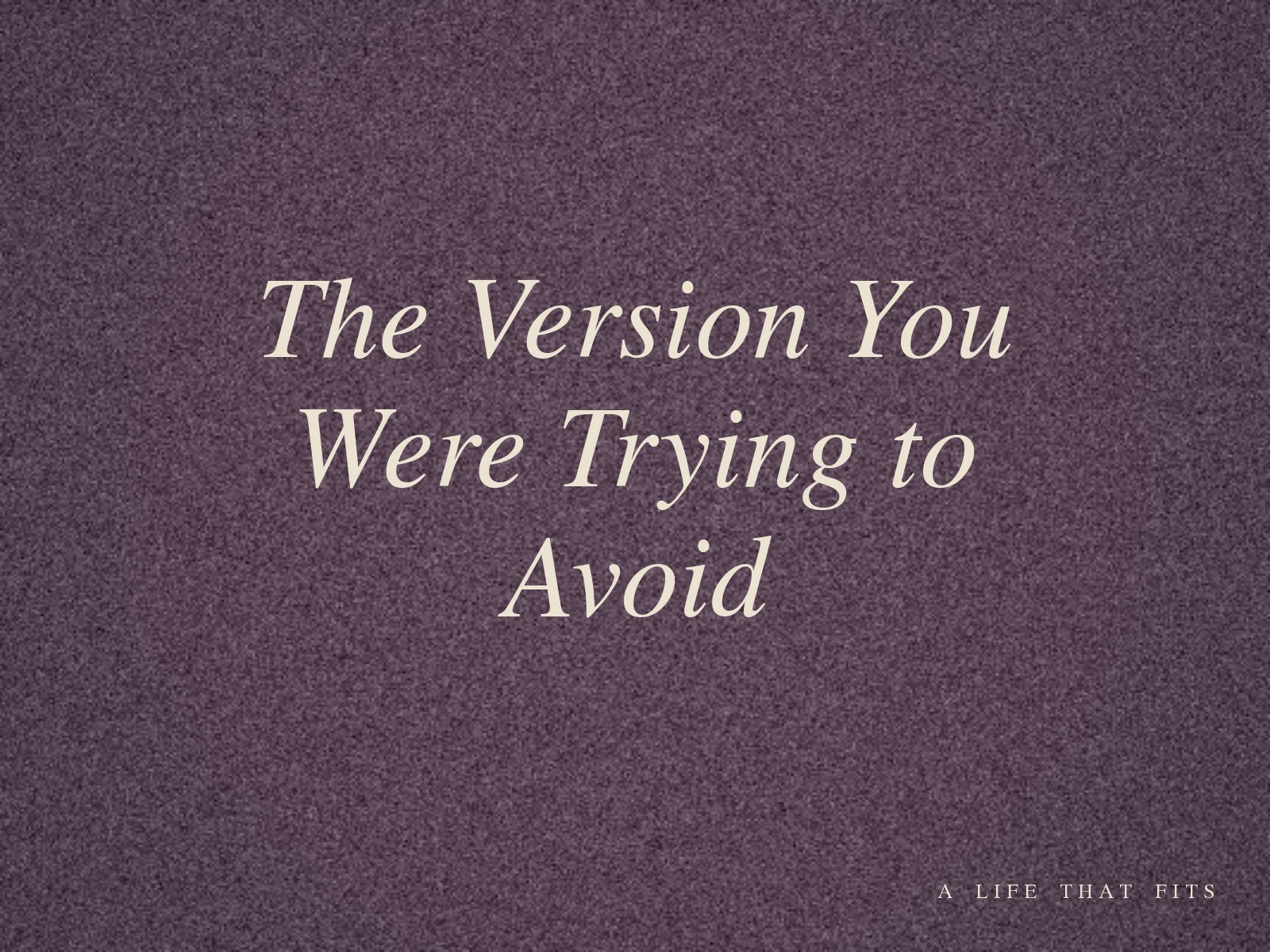 The Version You Were Trying to Avoid