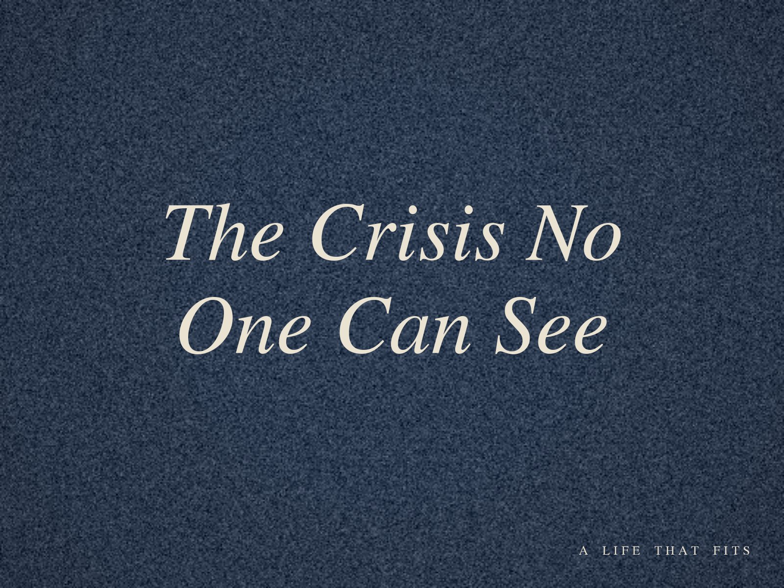 The Crisis No One Can See