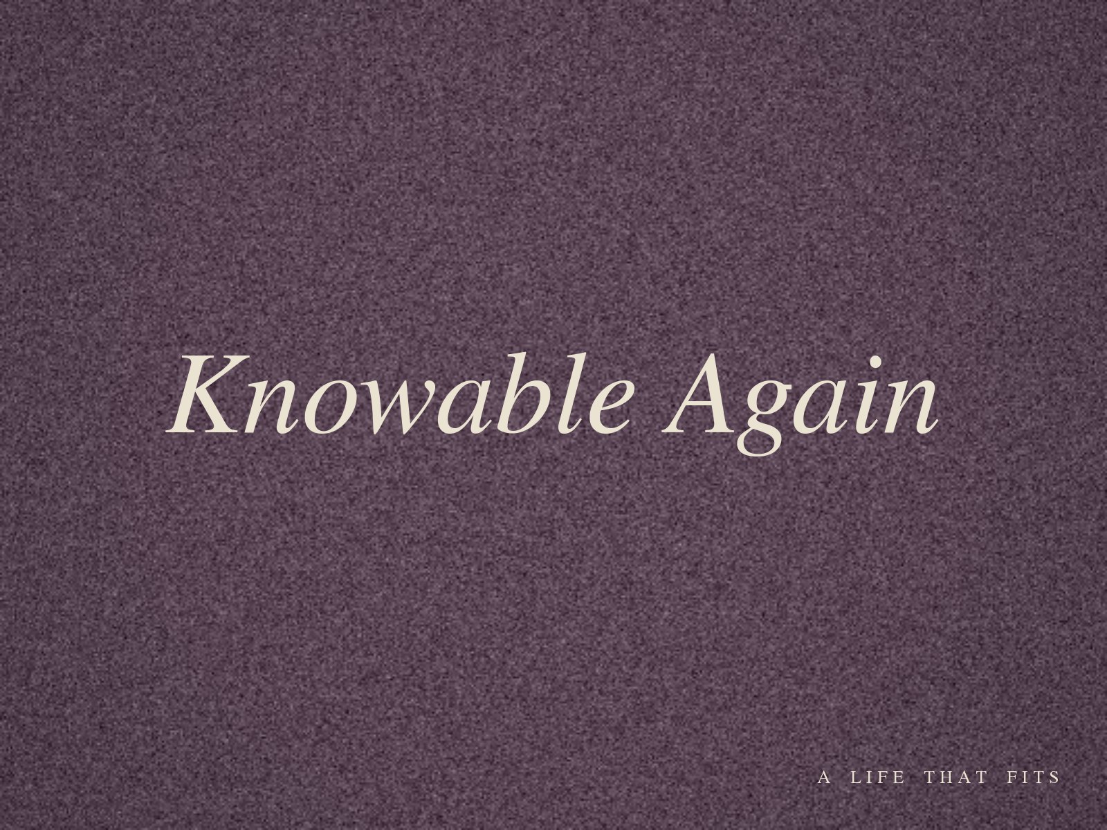 Knowable Again
