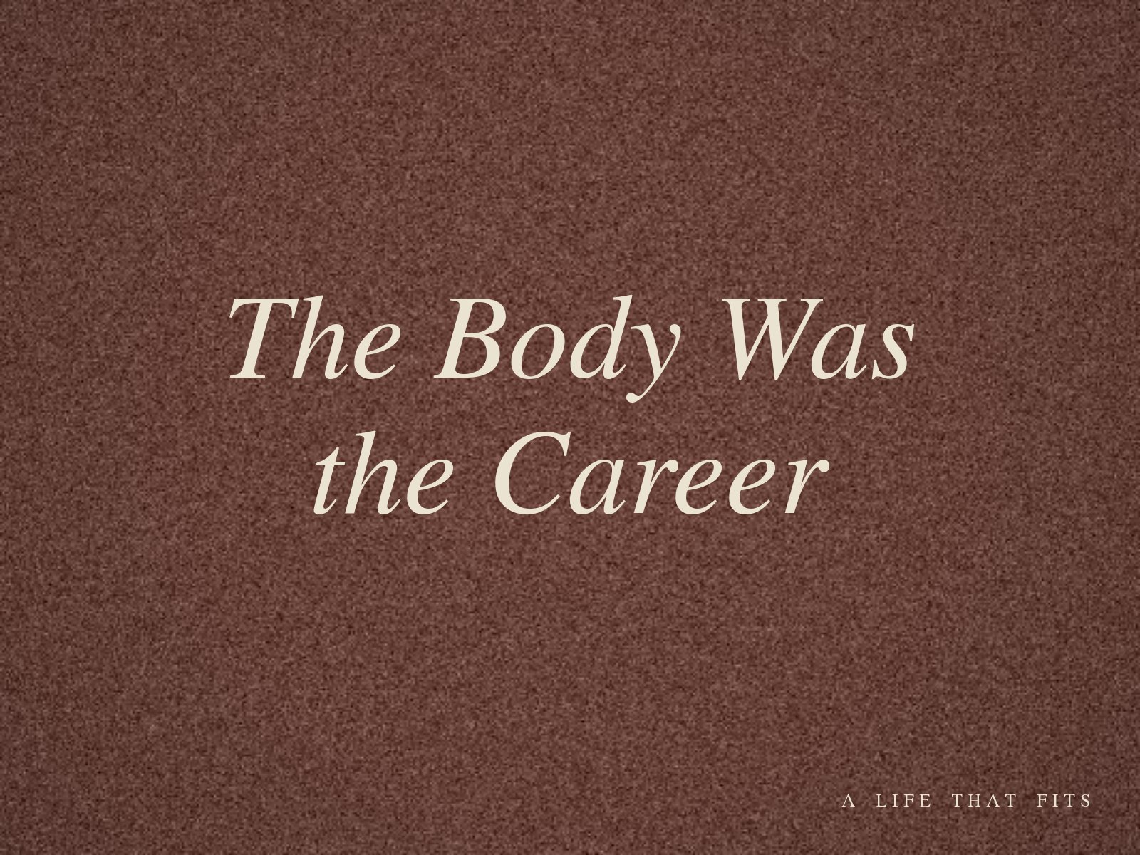 The Body Was The Career