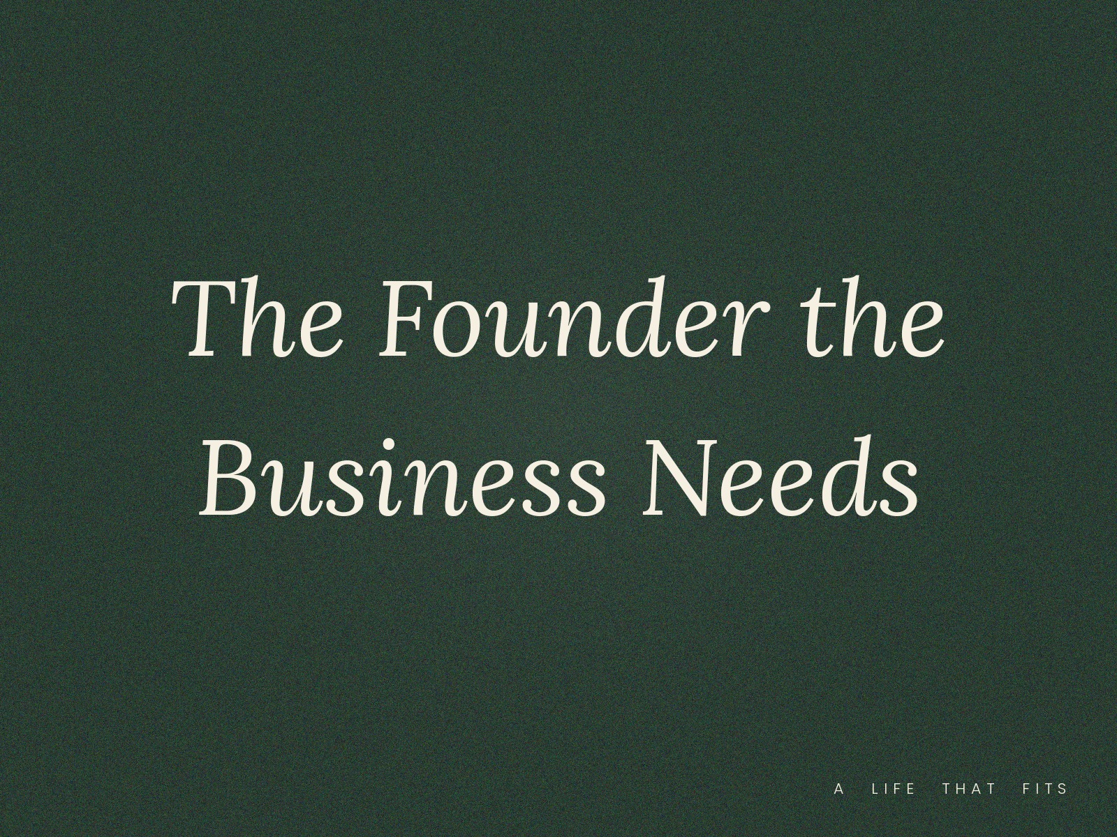 The Founder the Business Needs