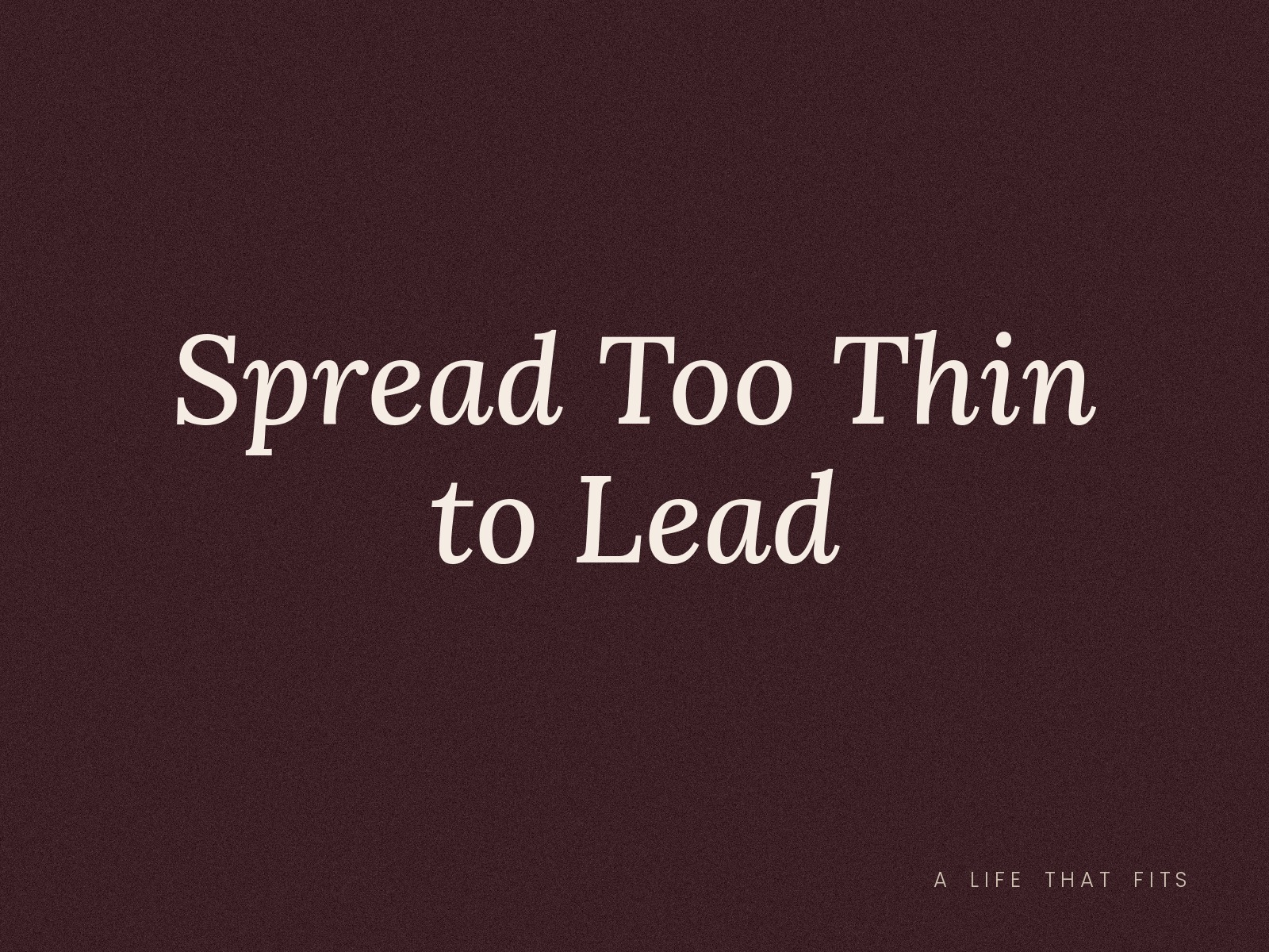 Spread Too Thin to Lead