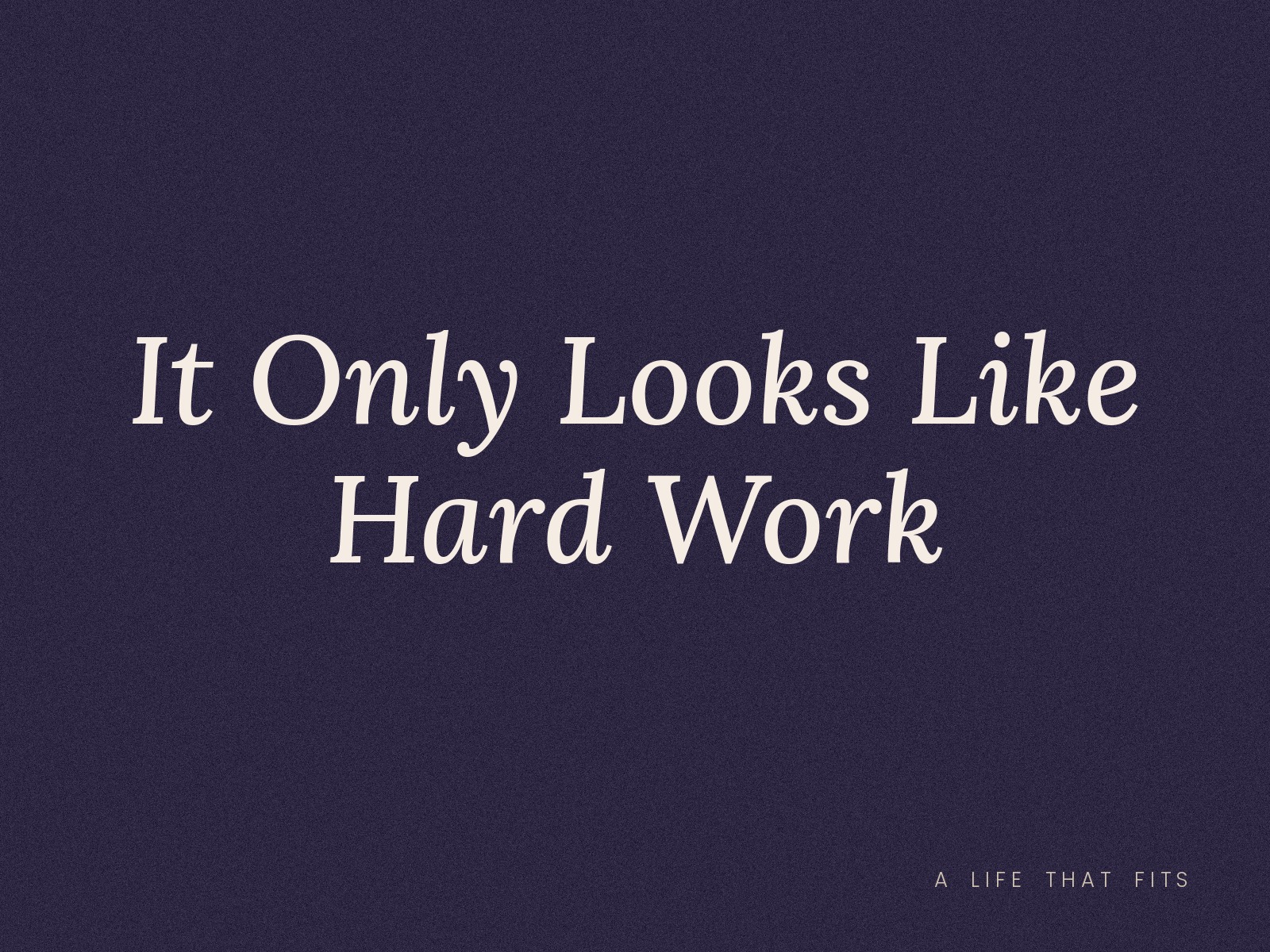 It Only Looks Like Hard Work