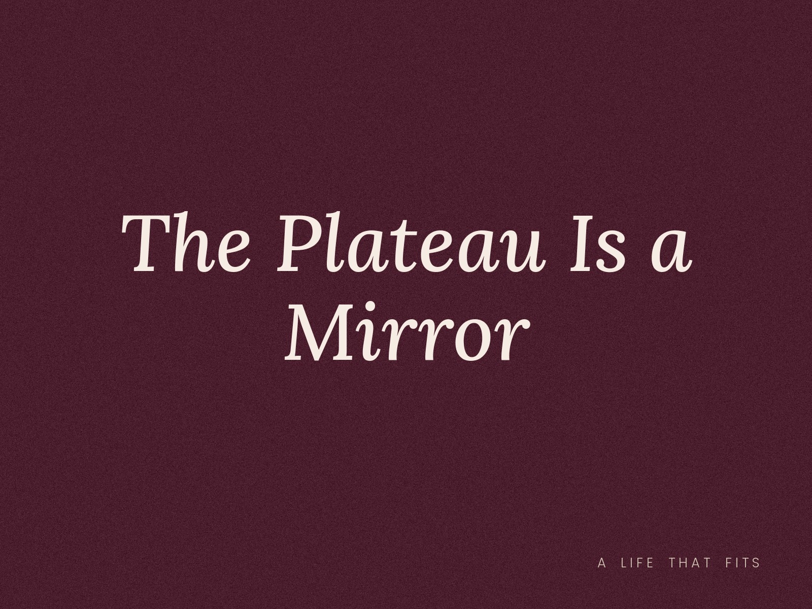The Plateau Is a Mirror