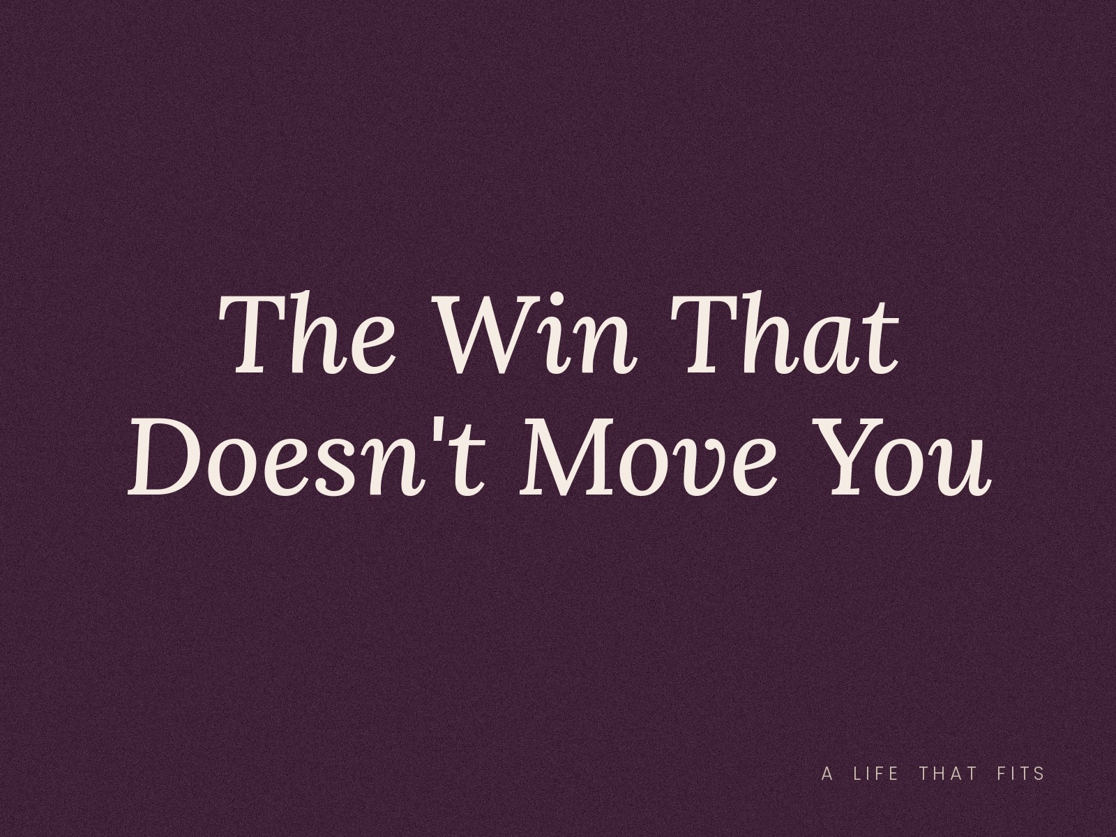 The Win That Doesn't Move You